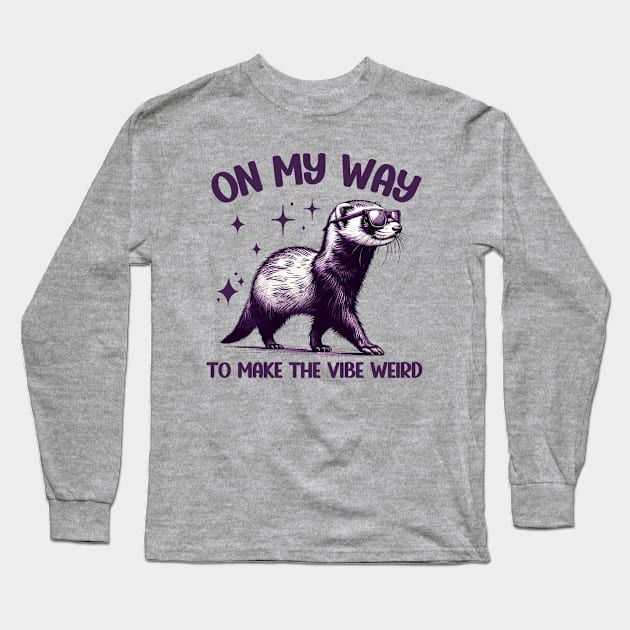 On My Way To Make The Vibe Weird Funny Ferret Long Sleeve T-Shirt by Snarky Peach